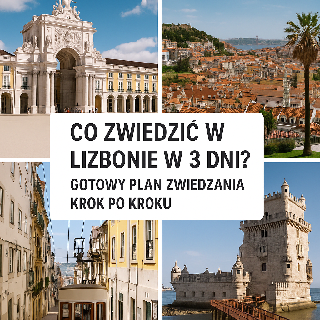 Co zwiedzić w Lizbonie w 3 dni? Gotowy plan zwiedzania krok po kroku